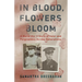 In Blood, Flowers Bloom: A World War II Story of Valor and Forgiveness Across Generations