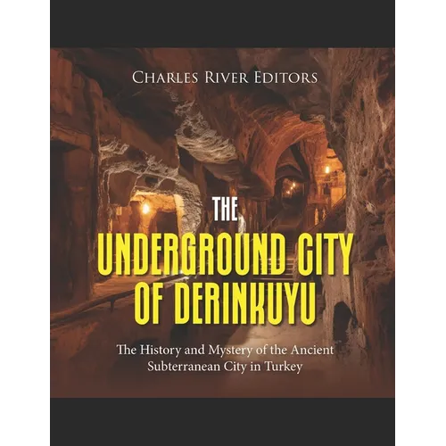 The Underground City of Derinkuyu: The History and Mystery of the Ancient Subterranean City in Turkey