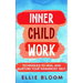 Inner Child Work; Techniques to Heal and Nurture Your Innermost Self
