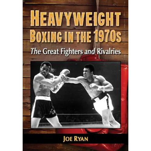 Heavyweight Boxing in the 1970s: The Great Fighters and Rivalries