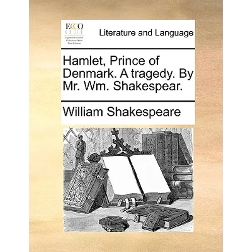Hamlet, Prince of Denmark. A tragedy. By Mr. Wm. Shakespear.