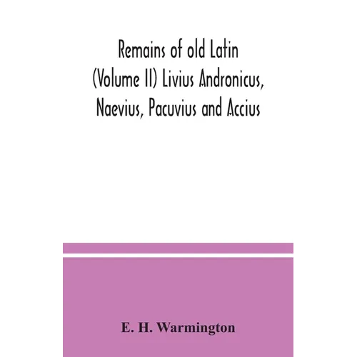 Remains of old Latin (Volume II) Livius Andronicus, Naevius, Pacuvius and Accius