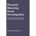 Practical Shooting Scene Investigation: The Investigation & Reconstruction of Crime Scenes Involving Gunfire