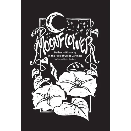 Moonflower: Defiantly Blooming in the Face of Great Darkness