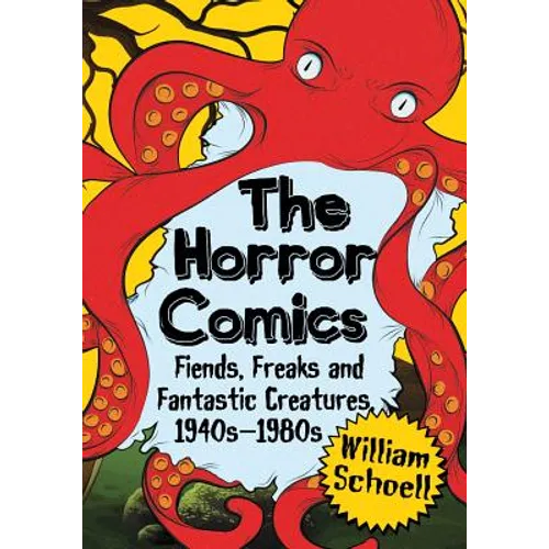 The Horror Comics: Fiends, Freaks and Fantastic Creatures, 1940s-1980s