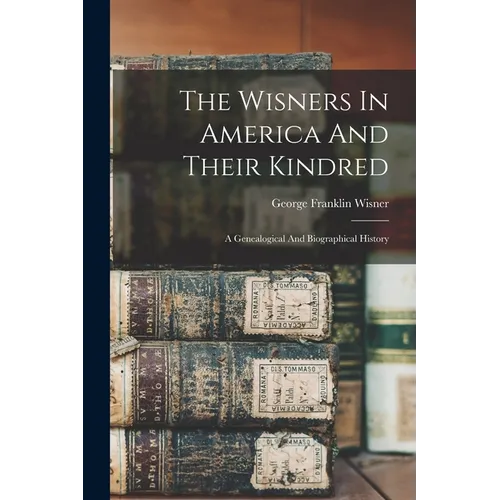The Wisners In America And Their Kindred: A Genealogical And Biographical History