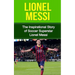 Lionel Messi: The Inspirational Story of Soccer (Football) Superstar Lionel Messi