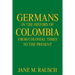 Germans in the History of Colombia from Colonial Times to the Present