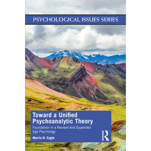 Toward a Unified Psychoanalytic Theory: Foundation in a Revised and Expanded Ego Psychology