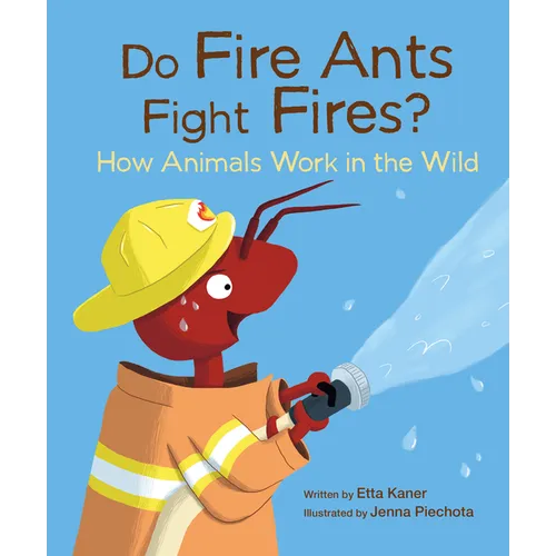 Do Fire Ants Fight Fires?: How Animals Work in the Wild