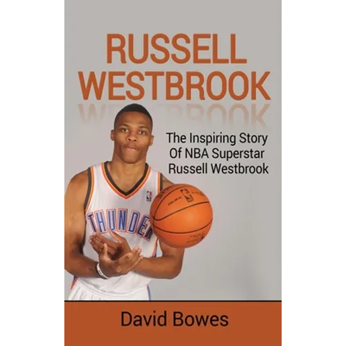 Russell Westbrook: The inspiring story of NBA superstar Russell Westbrook