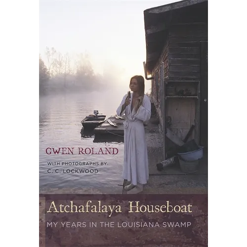 Atchafalaya Houseboat: My Years in the Louisiana Swamp