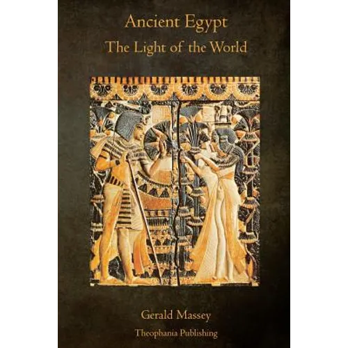 Ancient Egypt The Light of the World: A Work of Reclamation and Restitution in Twelve Books