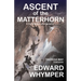 Ascent of the Matterhorn: & the Forgotten Photographs