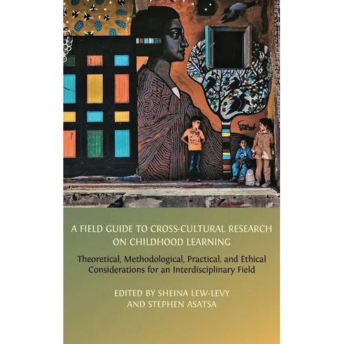 A Field Guide to Cross-Cultural Research on Childhood Learning: Theoretical, Methodological, Practical, and Ethical Considerations for an Interdiscipl