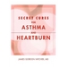 Secret Cures For Asthma and Heartburn