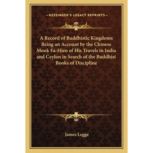A Record of Buddhistic Kingdoms Being an Account by the Chinese Monk Fa-Hien of His Travels in India and Ceylon in Search of the Buddhist Books of Dis