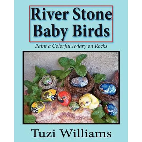 River Stone Baby Birds: Paint a Colorful Aviary on Rocks