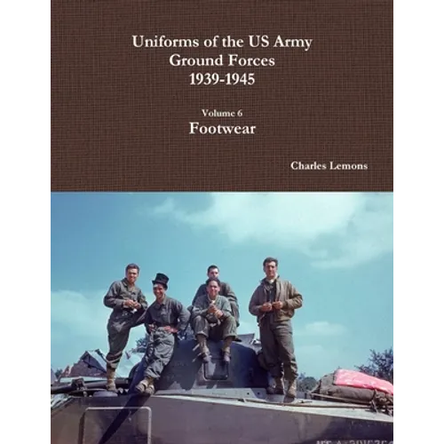 Uniforms of the US Army Ground Forces 1939-1945, Volume 6, Footwear