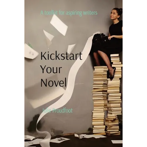 Kickstart Your Novel: A toolkit for aspiring writers