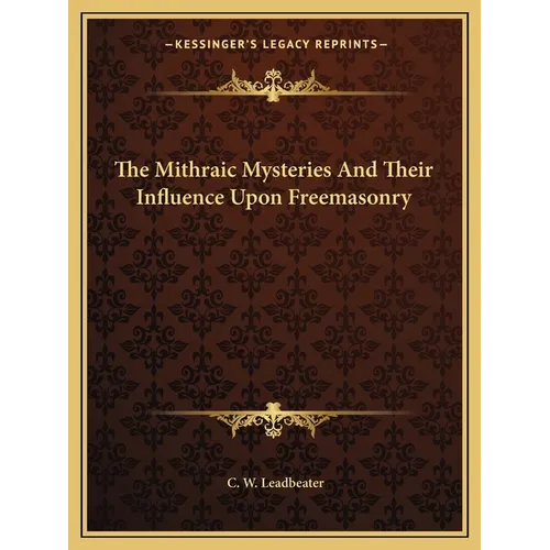 The Mithraic Mysteries And Their Influence Upon Freemasonry
