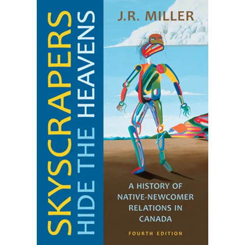 Skyscrapers Hide the Heavens: A History of Native-Newcomer Relations in Canada, Fourth Edition