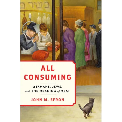 All Consuming: Germans, Jews, and the Meaning of Meat