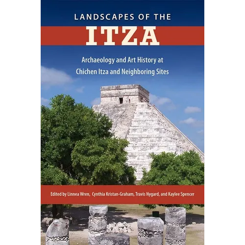 Landscapes of the Itza: Archaeology and Art History at Chichen Itza and Neighboring Sites