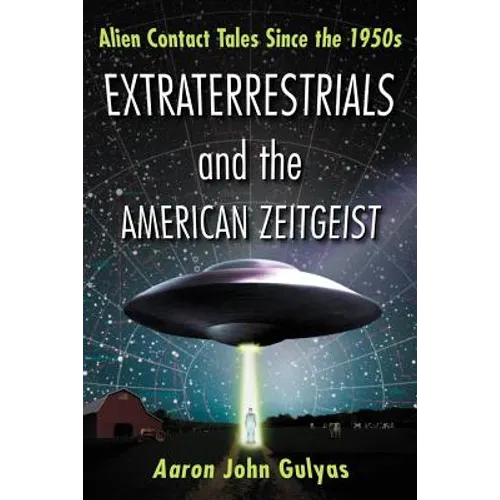 Extraterrestrials and the American Zeitgeist: Alien Contact Tales Since the 1950s