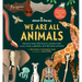 We Are All Animals: Discover What You Have in Common with a Cat, a Bat, a Jellyfish and 150 Other Animals!
