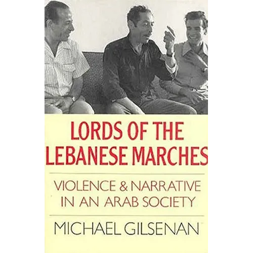 Lords of the Lebanese Marches: Violence and Narrative in an Arab Society