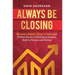 Always Be Closing: Become a master closer in sales and perfect the art of selling to anyone both in person and online