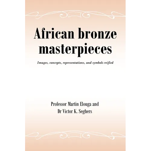 African bronze masterpieces: Images, concepts, representations, and symbols reified