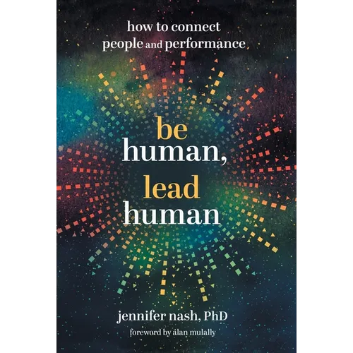 Be Human, Lead Human: How to Connect People and Performance