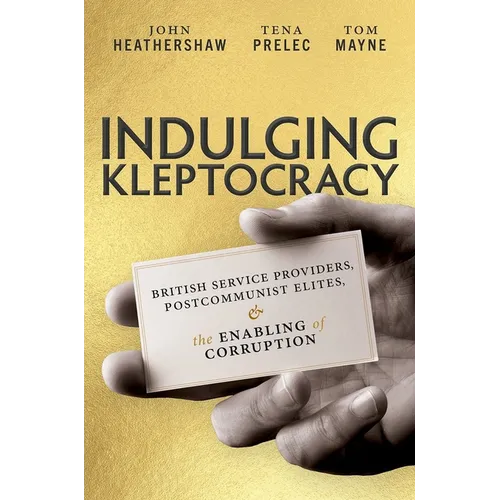 Indulging Kleptocracy: British Service Providers, Postcommunist Elites, and the Enabling of Corruption