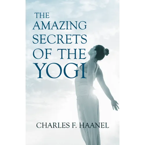 The Amazing Secrets of the Yogi;With a Chapter from St Louis, History of the Fourth City, 1764-1909, Volume Three By Walter Barlow Stevens