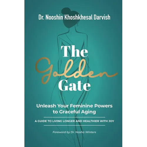 The Golden Gate. Unleash Your Feminine Powers to Graceful Aging.: A Guide to Living Longer and Healthier with Joy