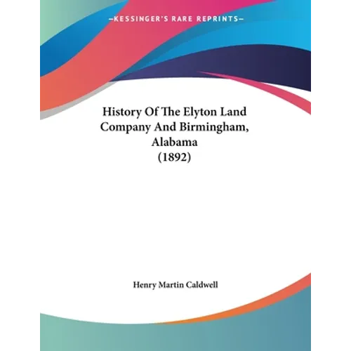 History Of The Elyton Land Company And Birmingham, Alabama (1892)