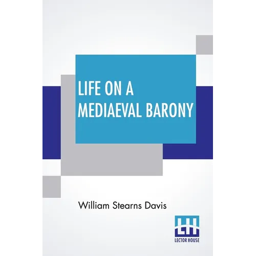 Life On A Mediaeval Barony: A Picture Of A Typical Feudal Community In The Thirteenth Century