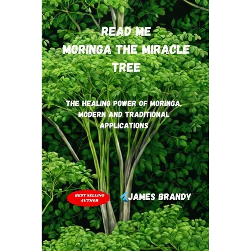 Read Me, Moringa The Miracle Tree: The Healing Power of Moringa, Modern and Traditional Applications