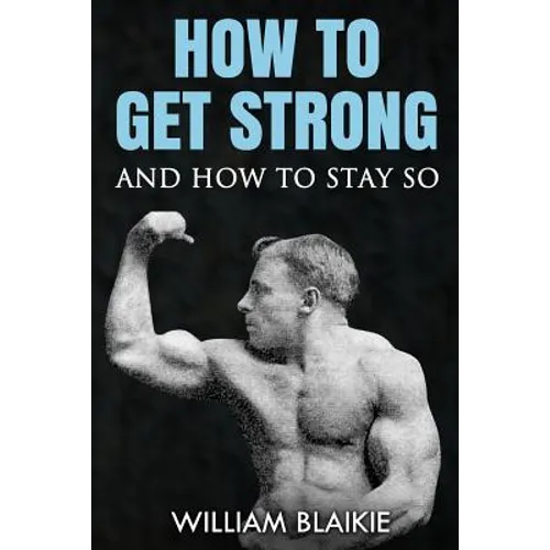 How To Get Strong and How To Stay So