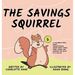 The Savings Squirrel: A Children's Book About Understanding Where Money Comes From, Saving, and Knowing the Value of a Dollar