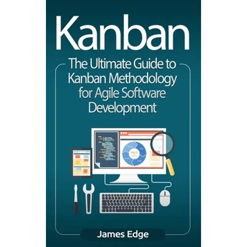 Kanban: The Ultimate Guide to Kanban Methodology for Agile Software Development