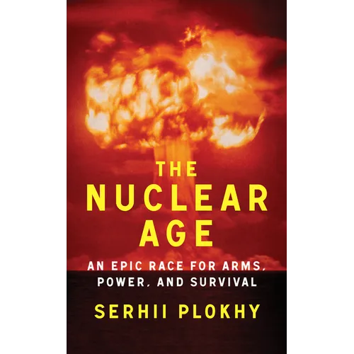 The Nuclear Age: An Epic Race for Arms, Power, and Survival