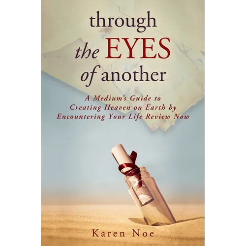 Through The Eyes of Another: A Medium's Guide to Creating Heaven on Earth by Encountering Your Life Review Now