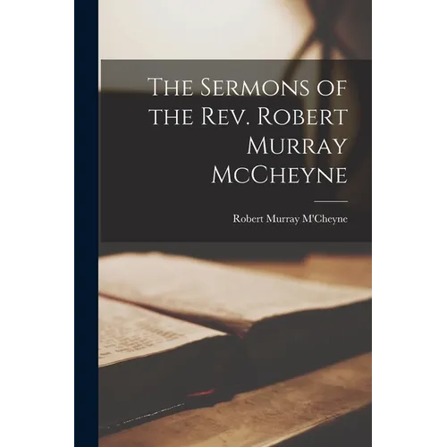 The Sermons of the Rev. Robert Murray McCheyne