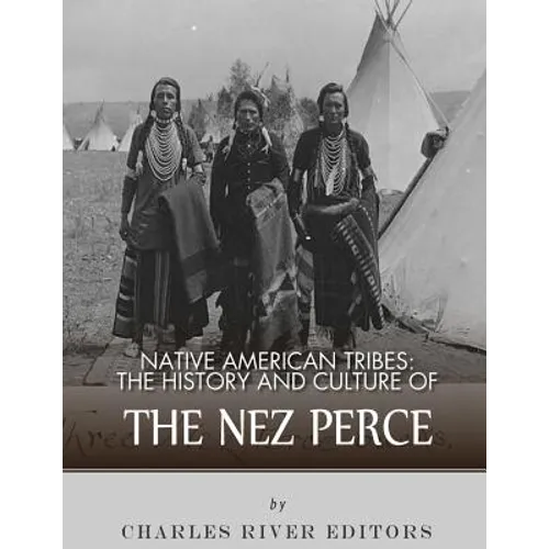Native American Tribes: The History and Culture of the Nez Perce