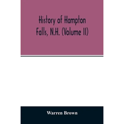 History of Hampton Falls, N.H. (Volume II) Containing the Church History and many other things not previously recorded