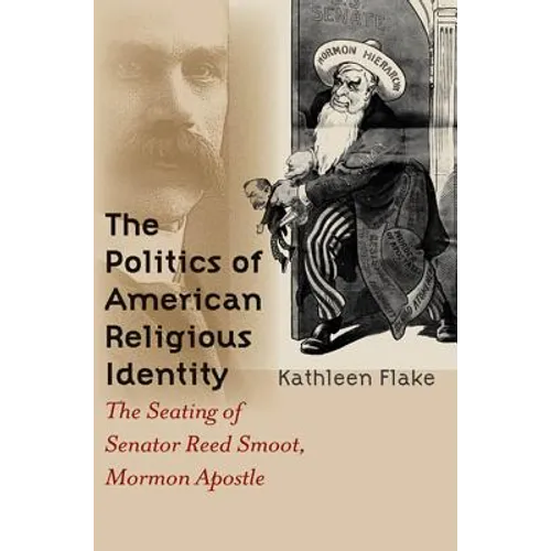 The Politics of American Religious Identity: The Seating of Senator Reed Smoot, Mormon Apostle