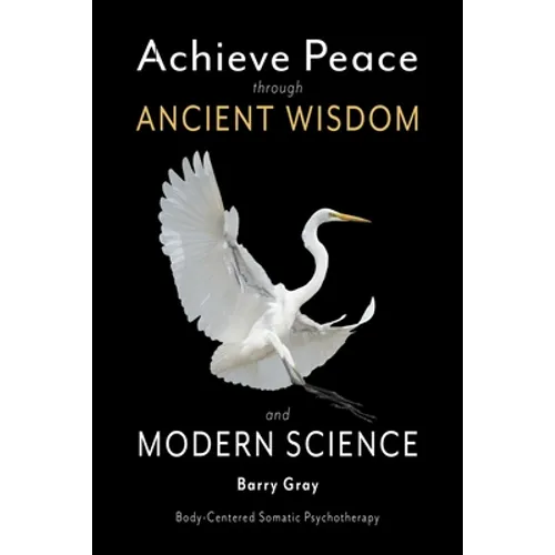 Achieve Peace through Ancient Wisdom and Modern Science: Body-Centered, Somatic Psychotherapy
